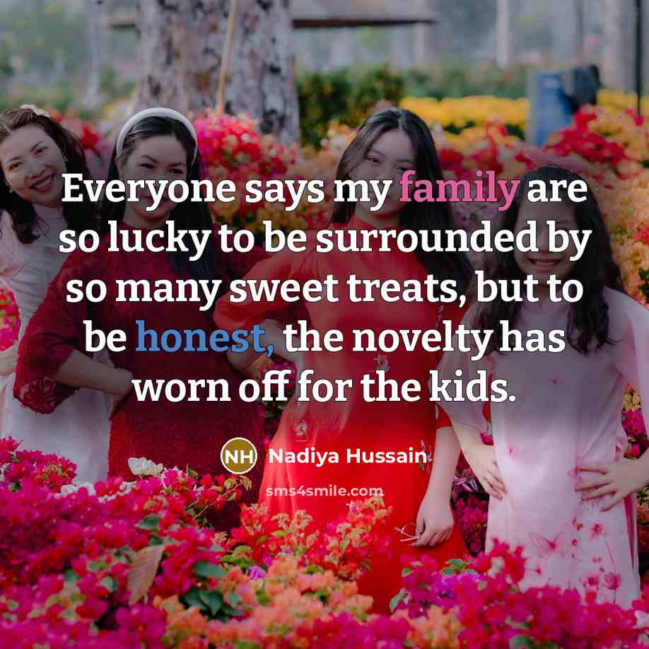 “Everyone says my family are so lucky to be surrounded…” quote by Nadiya Hussain