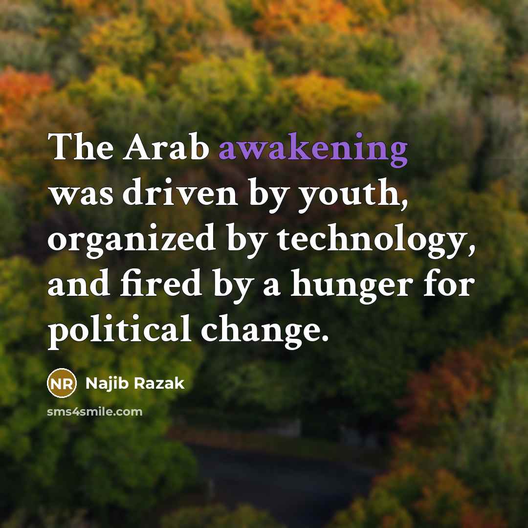 “The Arab awakening was driven by youth, organized by technology,…” quote by Najib Razak