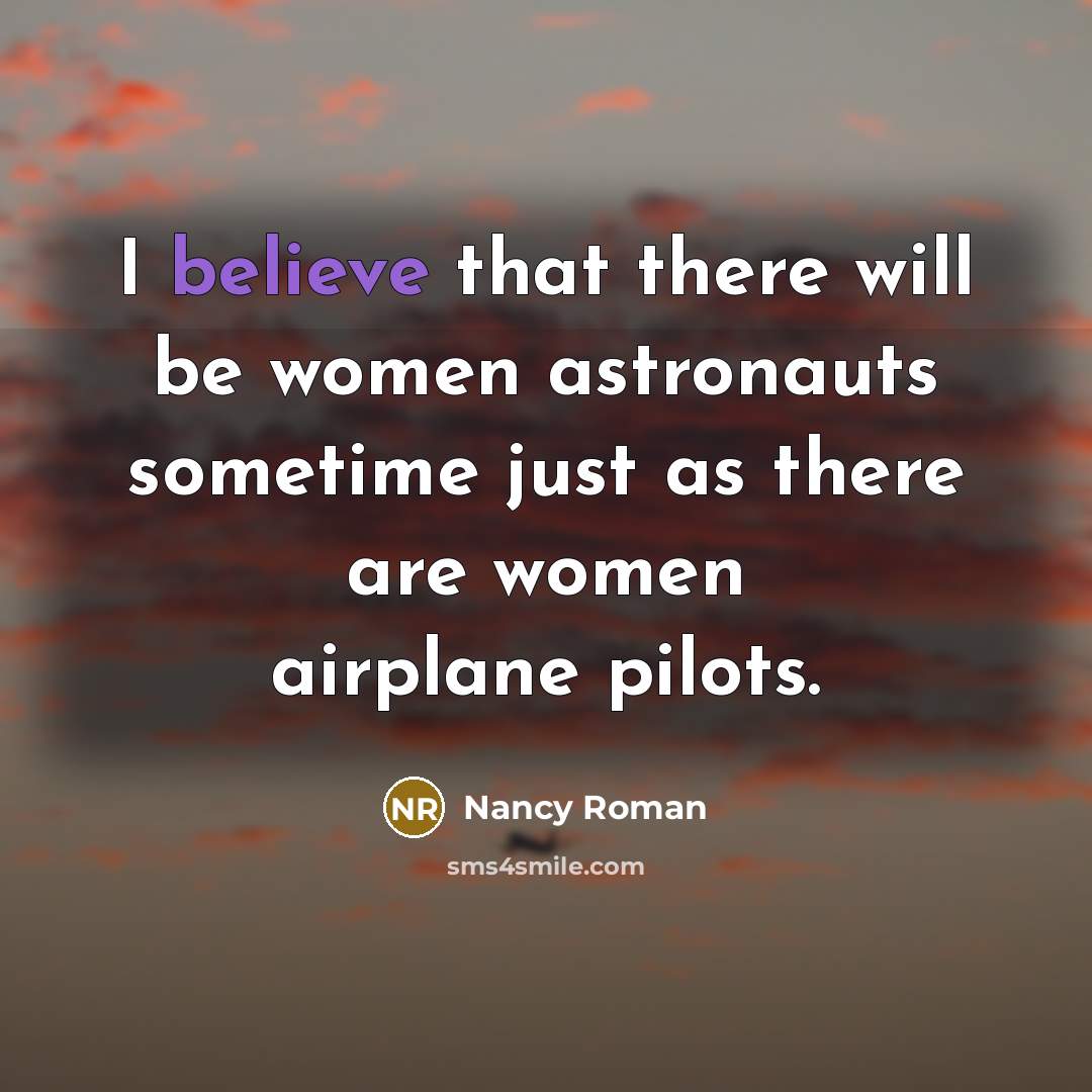 “I believe that there will be women astronauts sometime just…” quote by Nancy Roman