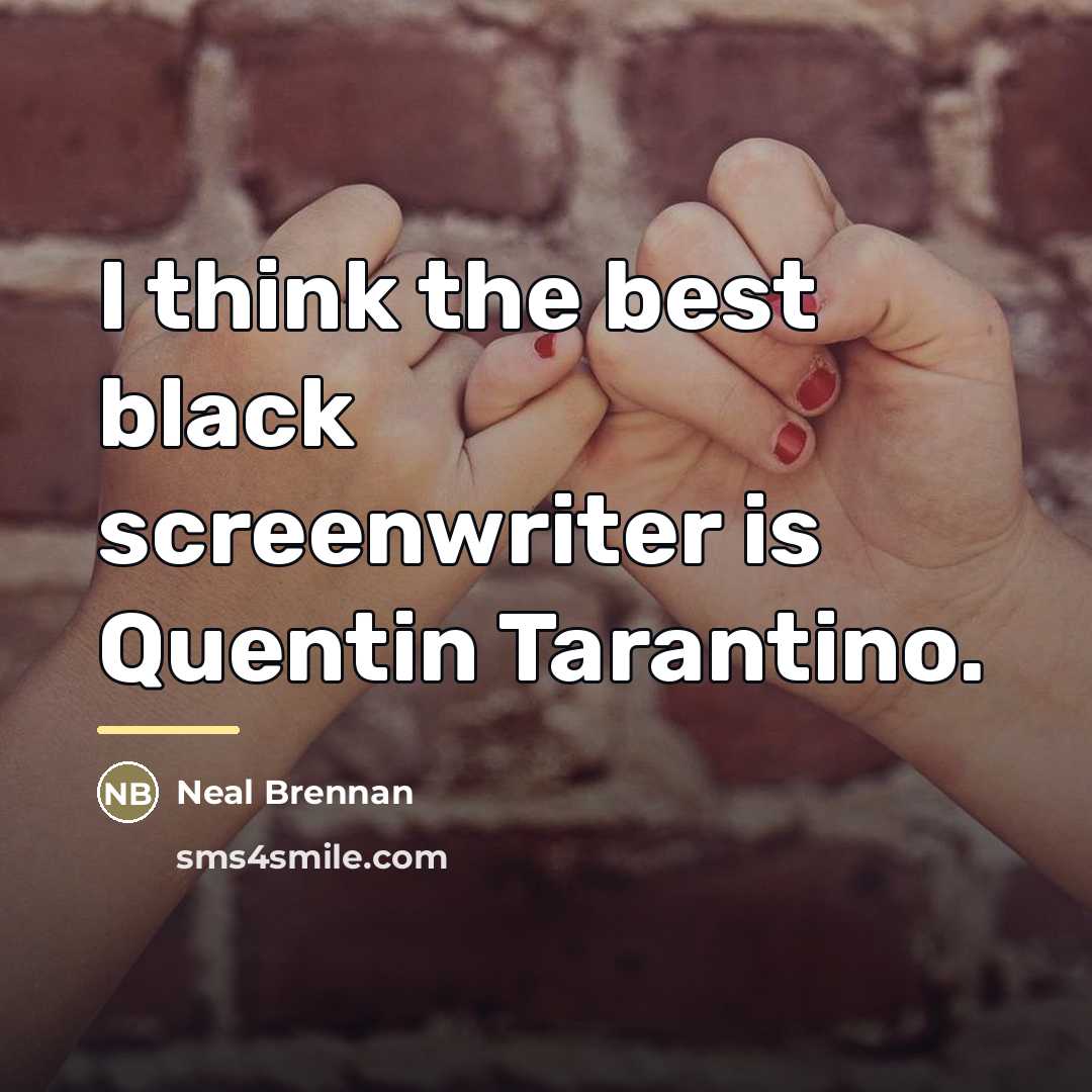 “I think the best black screenwriter is Quentin Tarantino.…” quote by Neal Brennan