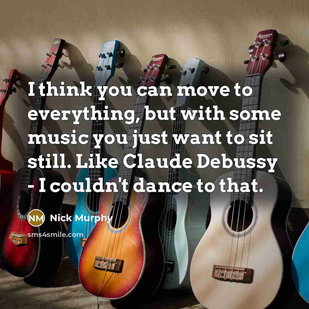 “I think you can move to everything, but with some…” quote by Nick Murphy