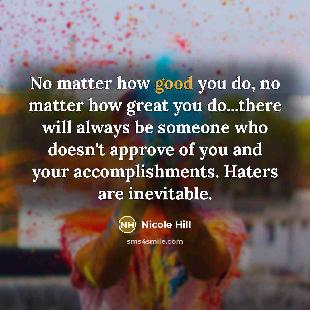 “No matter how good you do, no matter how great…” quote by Nicole Hill