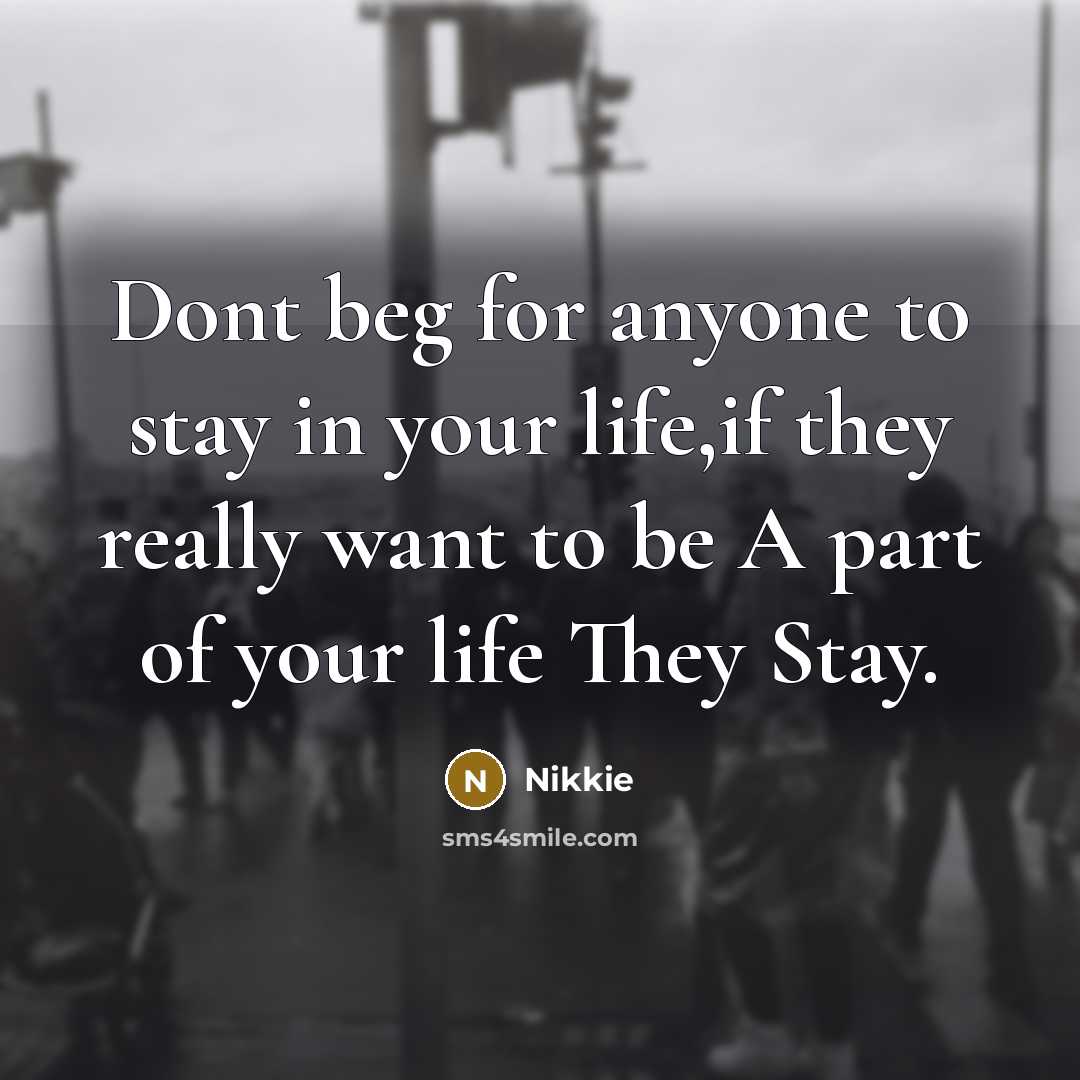 “Dont beg for anyone to stay in your life,if they…” quote by Nikkie