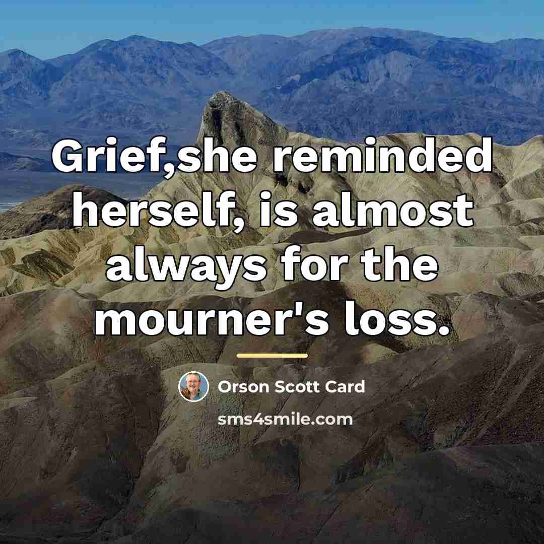 “Grief,she reminded herself, is almost always for the mourner's loss.…” quote by Orson Scott Card