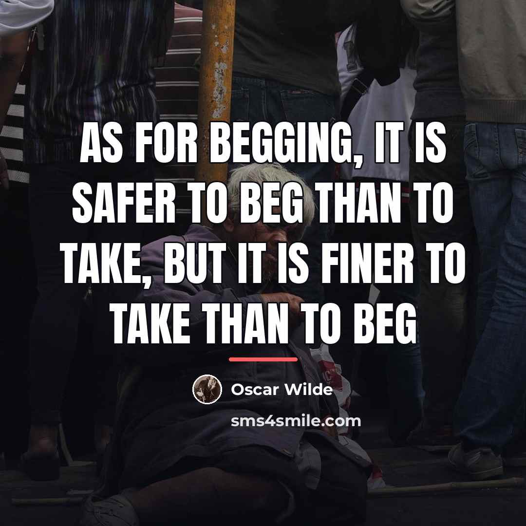 “As for begging, it is safer to beg than to…” quote by Oscar Wilde