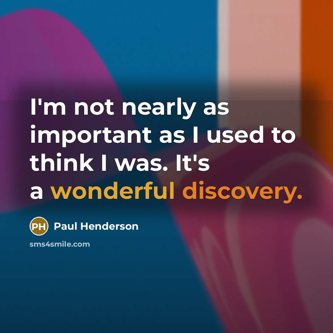“I'm not nearly as important as I used to think…” quote by Paul Henderson