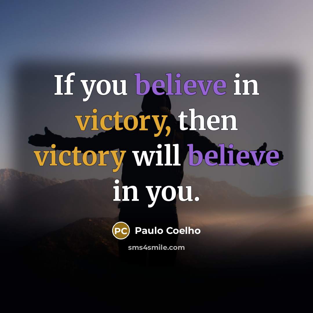 “If you believe in victory, then victory will believe in you.” quote by Paulo Coelho