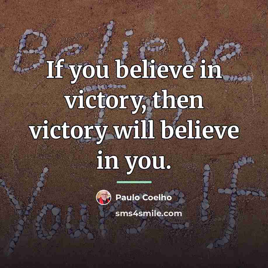 “If you believe in victory, then victory will believe in…” quote by Paulo Coelho