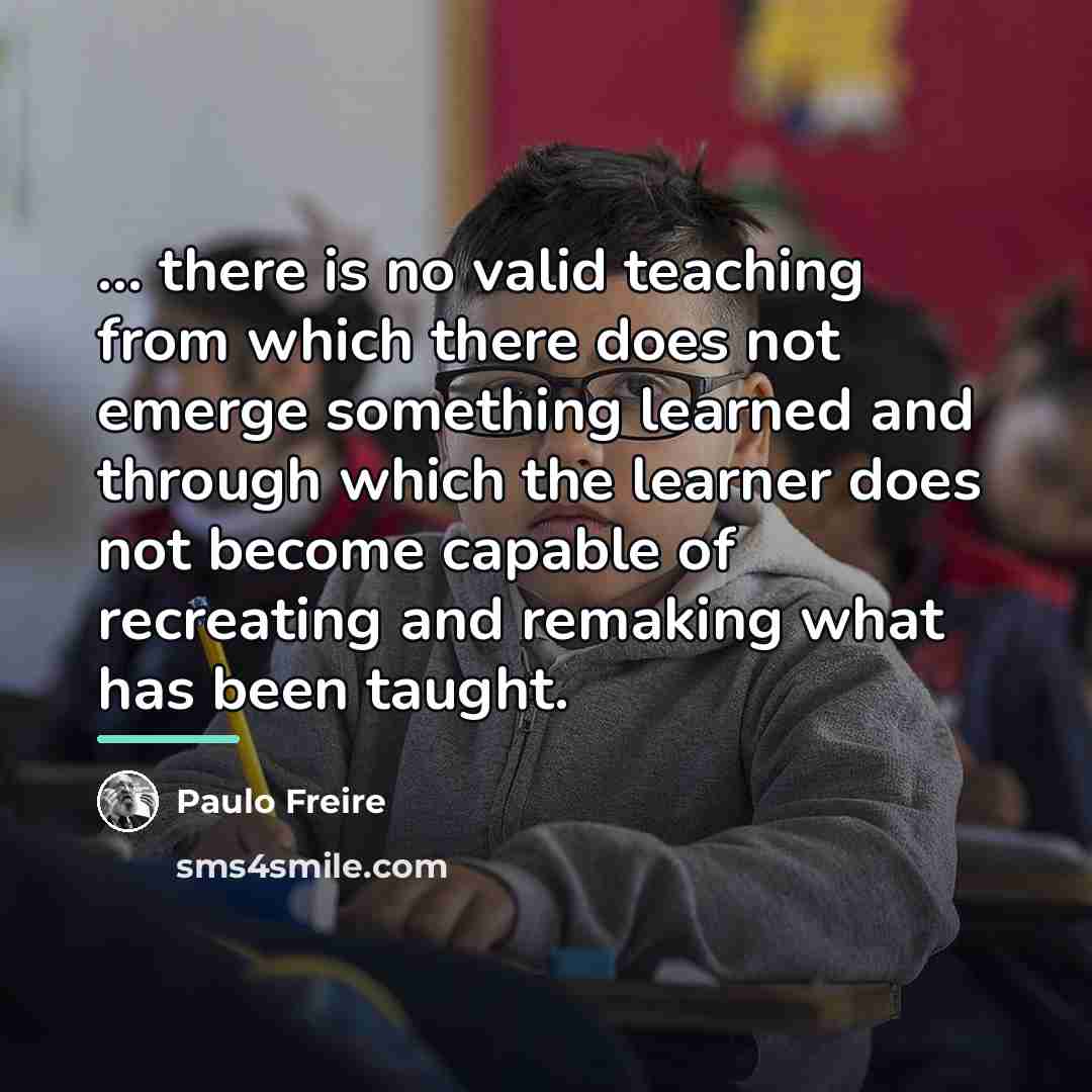 “... there is no valid teaching from which there does…” quote by Paulo Freire