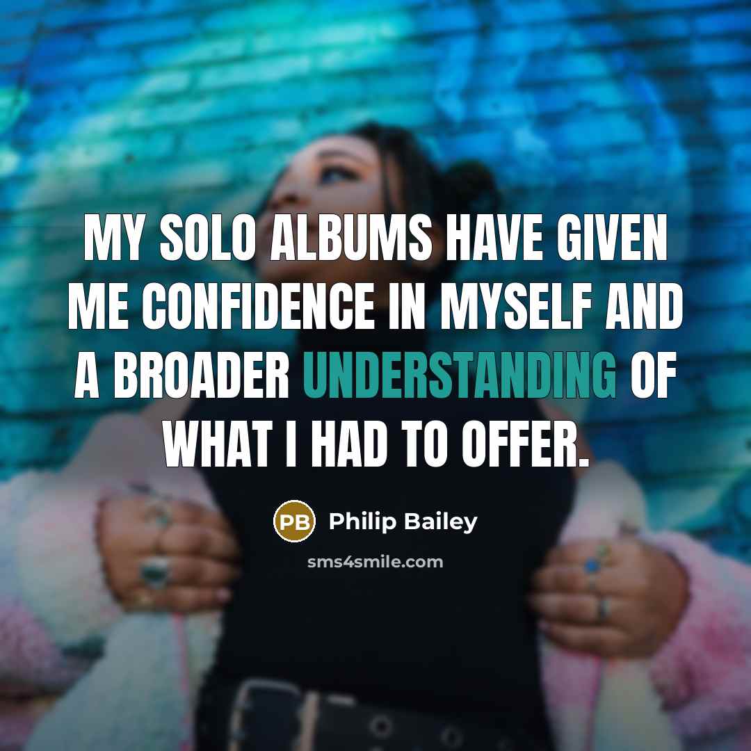 “My solo albums have given me confidence in myself and…” quote by Philip Bailey