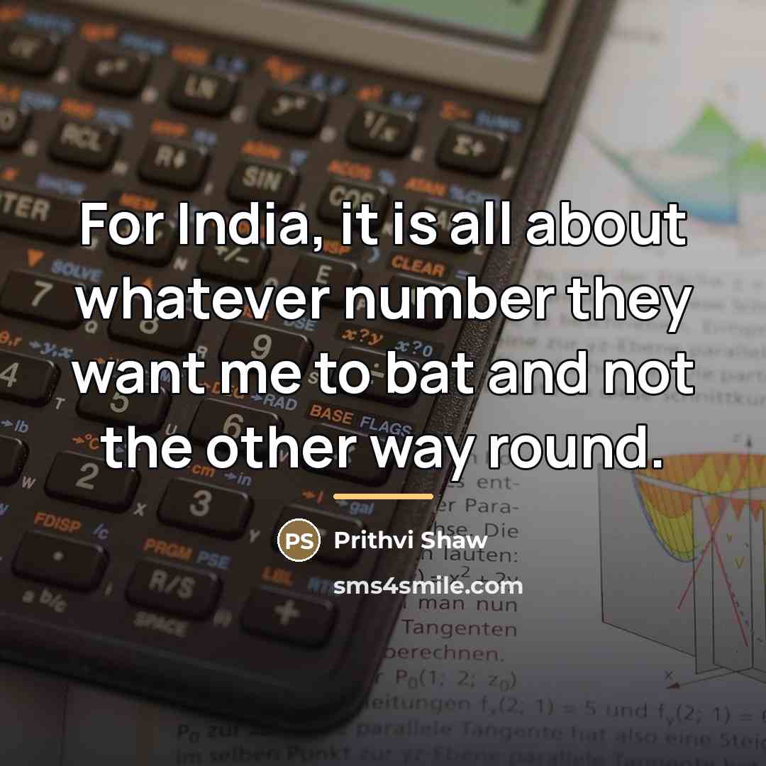 “For India, it is all about whatever number they want…” quote by Prithvi Shaw