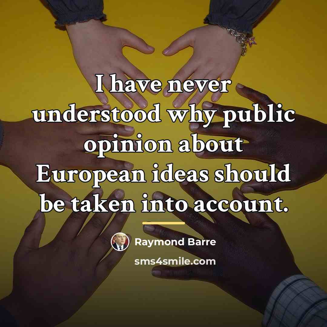 “I have never understood why public opinion about European ideas…” quote by Raymond Barre