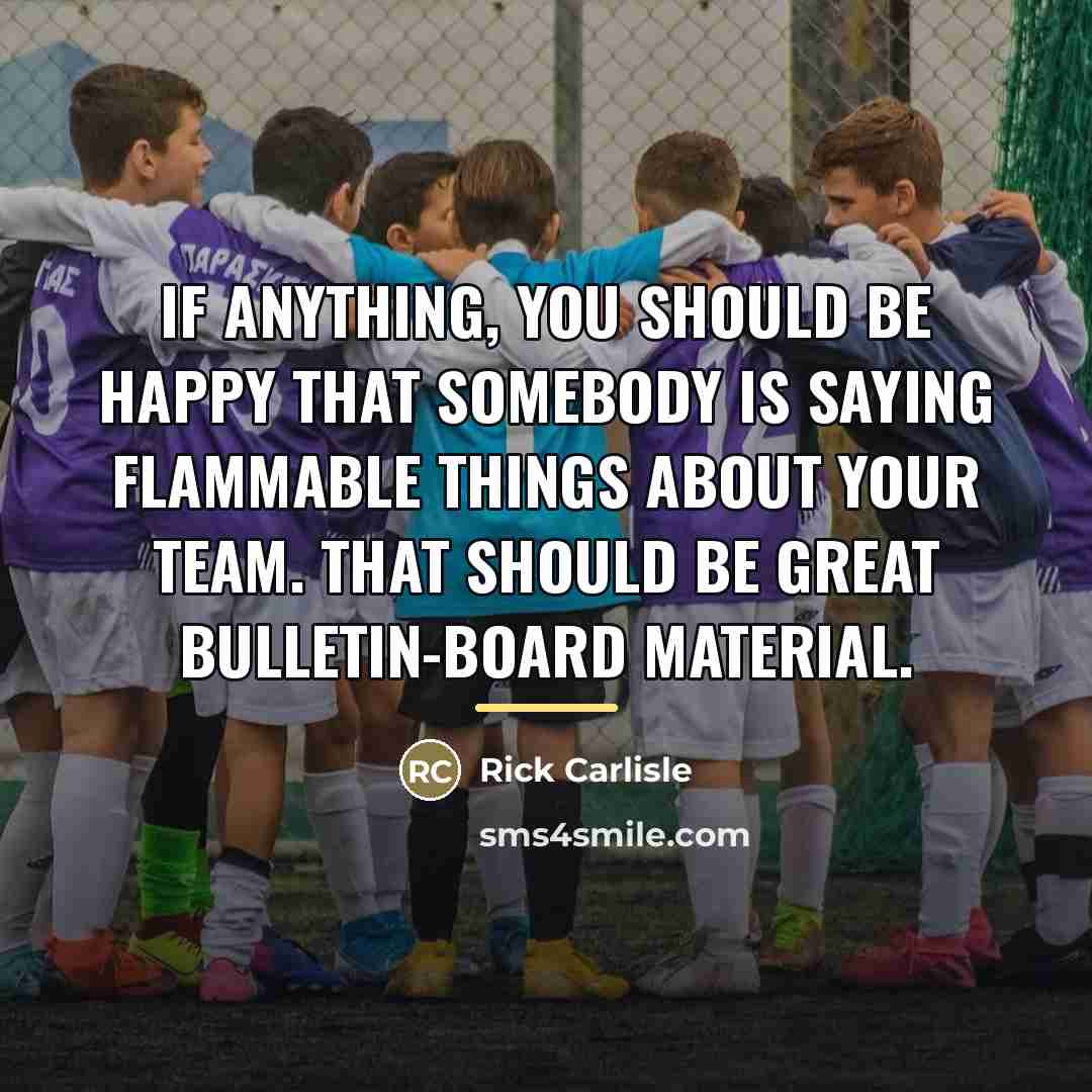 “If anything, you should be happy that somebody is saying…” quote by Rick Carlisle
