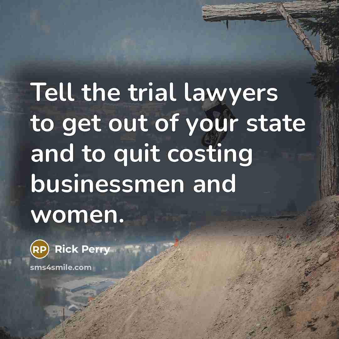 “Tell the trial lawyers to get out of your state…” quote by Rick Perry