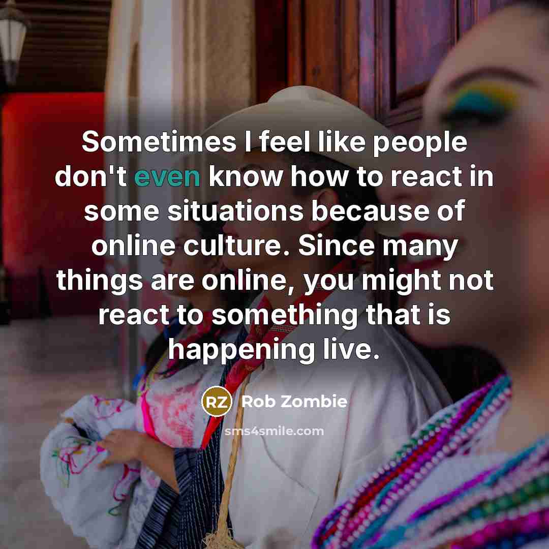 “Sometimes I feel like people don't even know how to…” quote by Rob Zombie