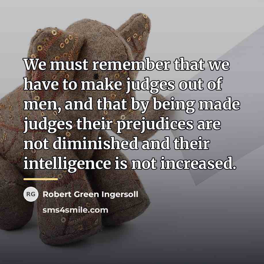 “We must remember that we have to make judges out…” quote by Robert Green Ingersoll