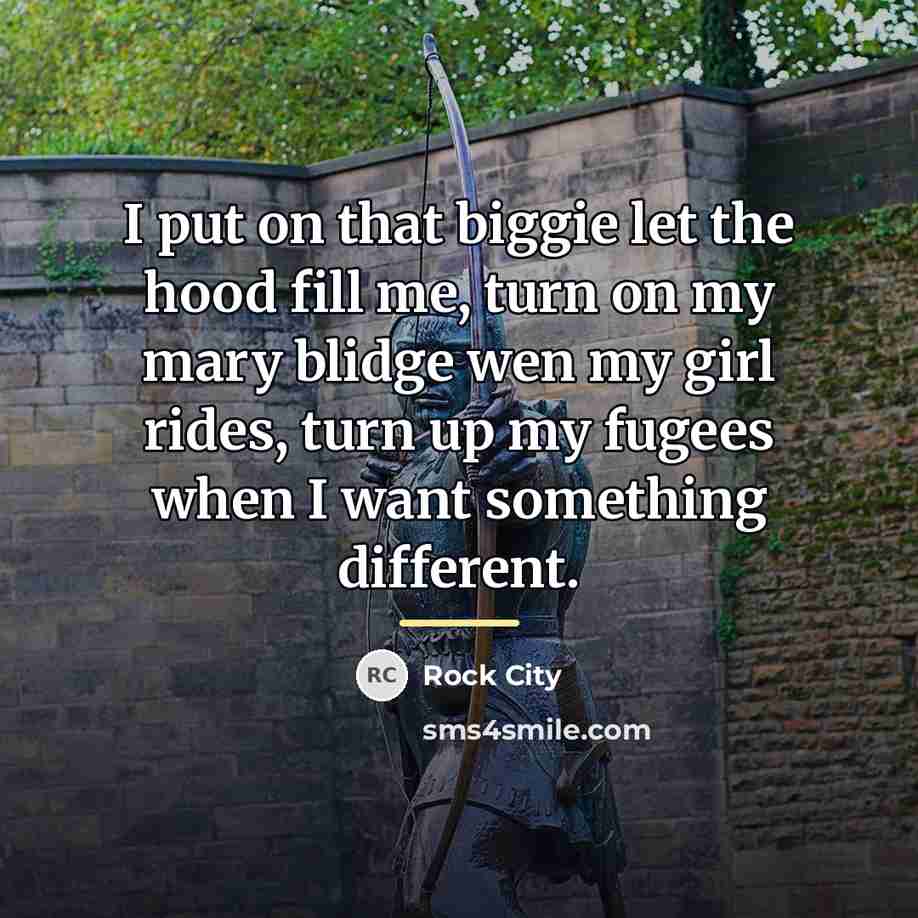 “I put on that biggie let the hood fill me,…” quote by Rock City