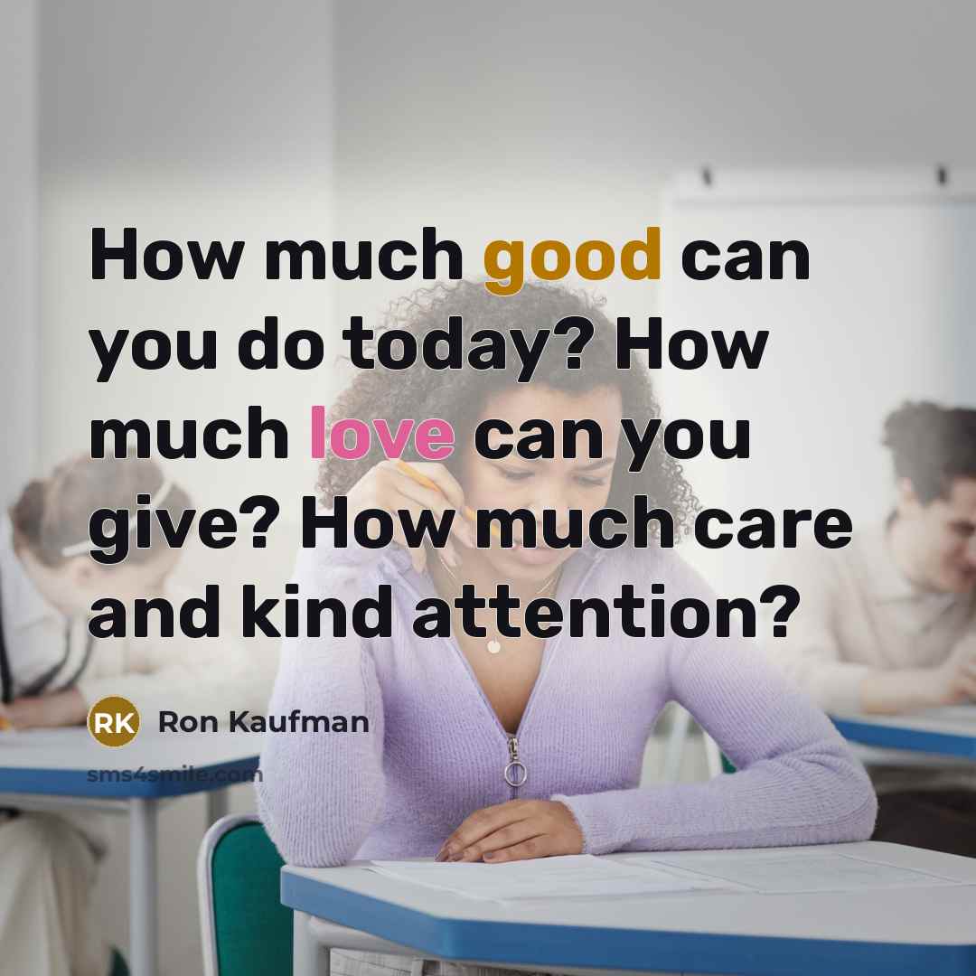 “How much good can you do today? How much love…” quote by Ron Kaufman