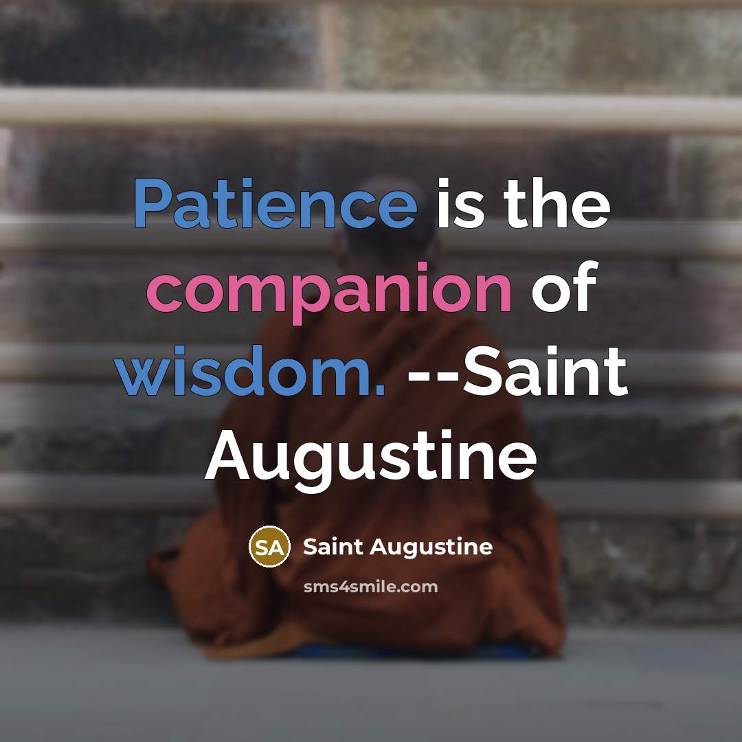 “Patience is the companion of wisdom. --Saint Augustine” quote by Saint Augustine