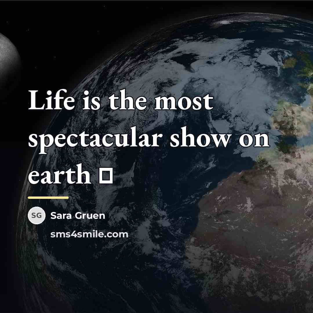 “Life is the most spectacular show on earth ♥…” quote by Sara Gruen