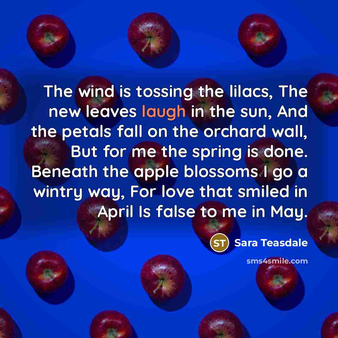 “The wind is tossing the lilacs, The new leaves laugh…” quote by Sara Teasdale