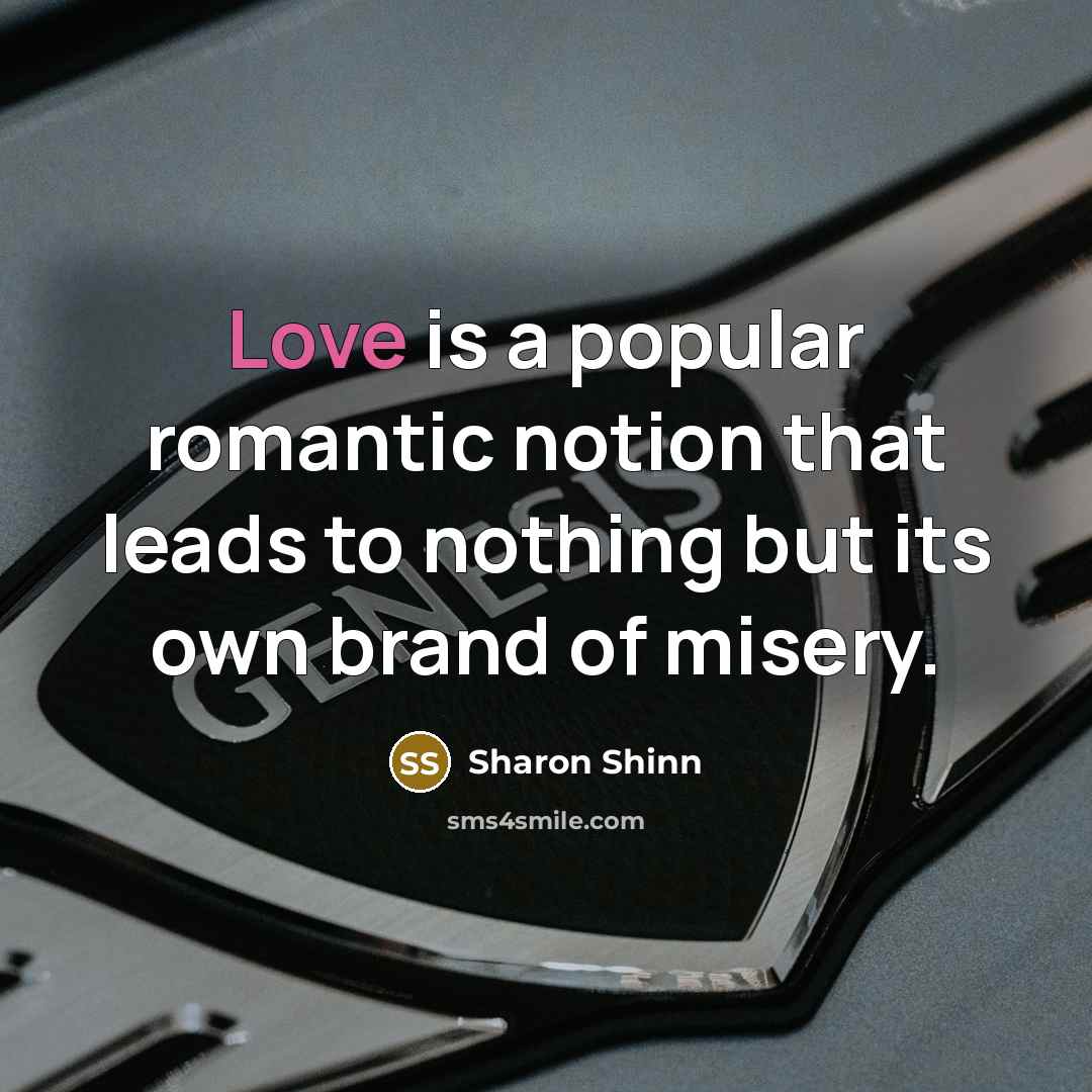 “Love is a popular romantic notion that leads to nothing…” quote by Sharon Shinn