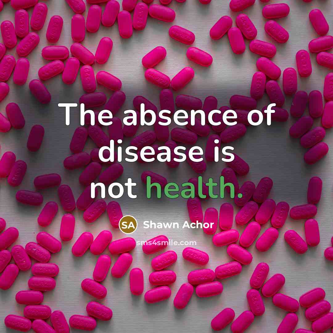 “The absence of disease is not health.…” quote by Shawn Achor