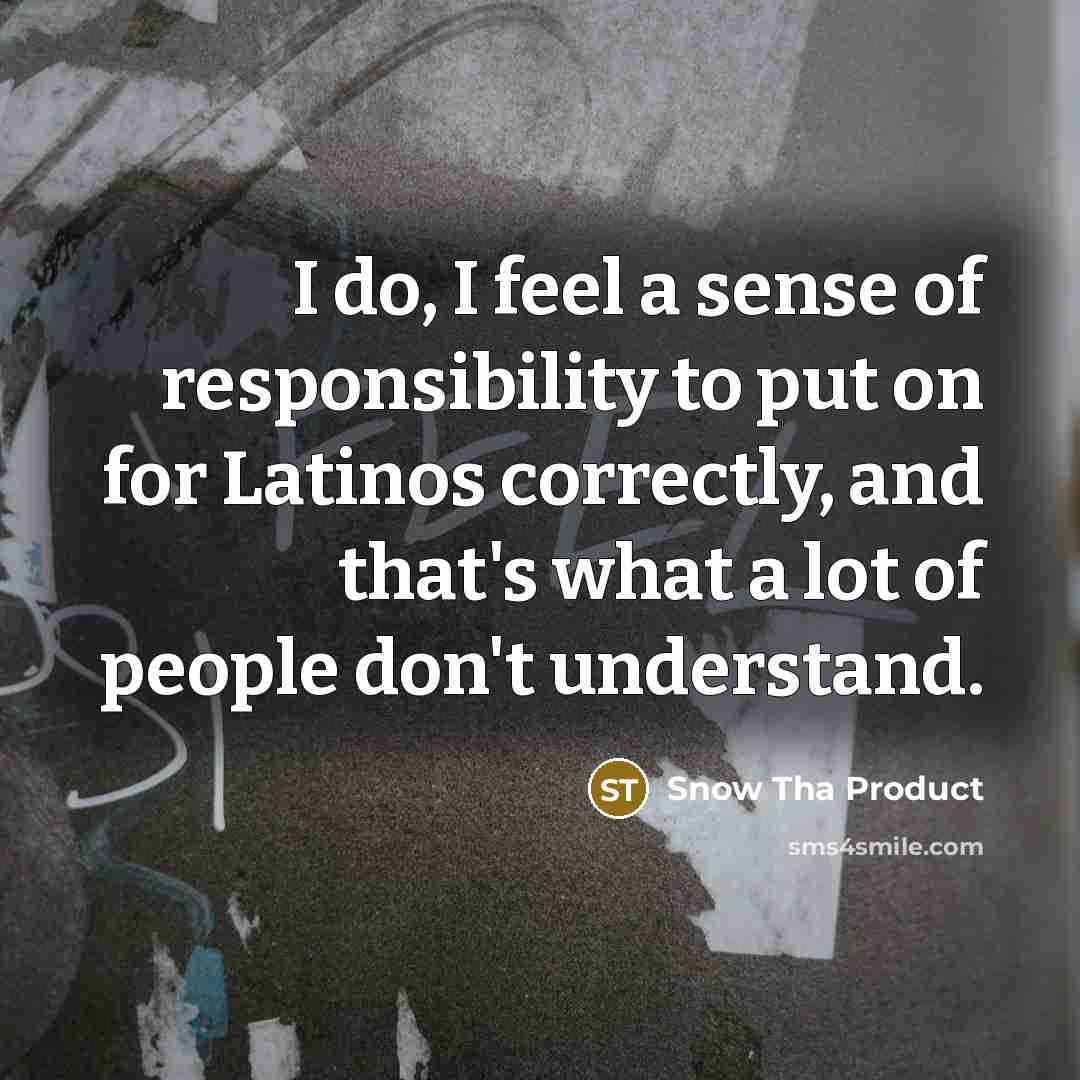 “I do, I feel a sense of responsibility to put…” quote by Snow Tha Product