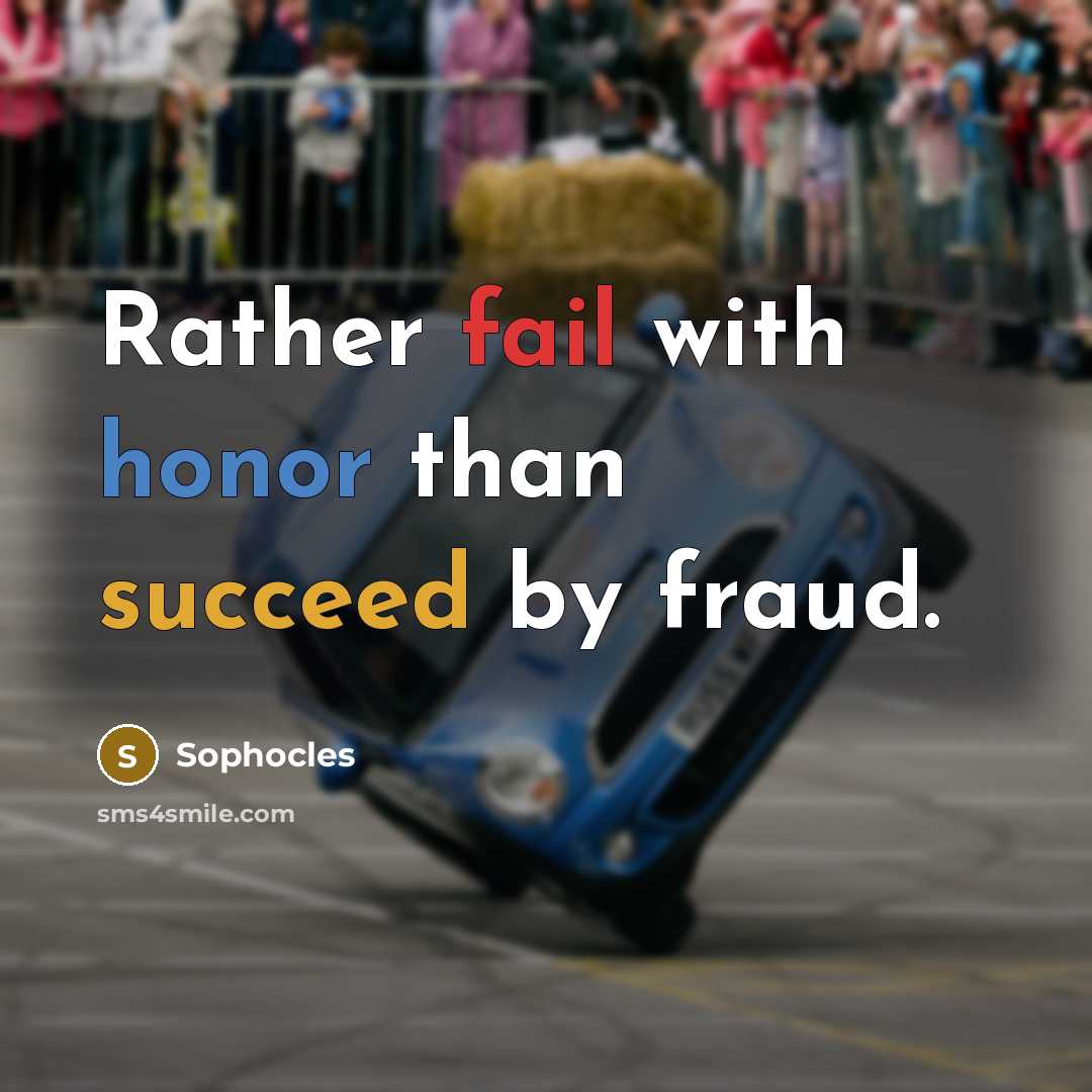 “Rather fail with honor than succeed by fraud.” quote by Sophocles