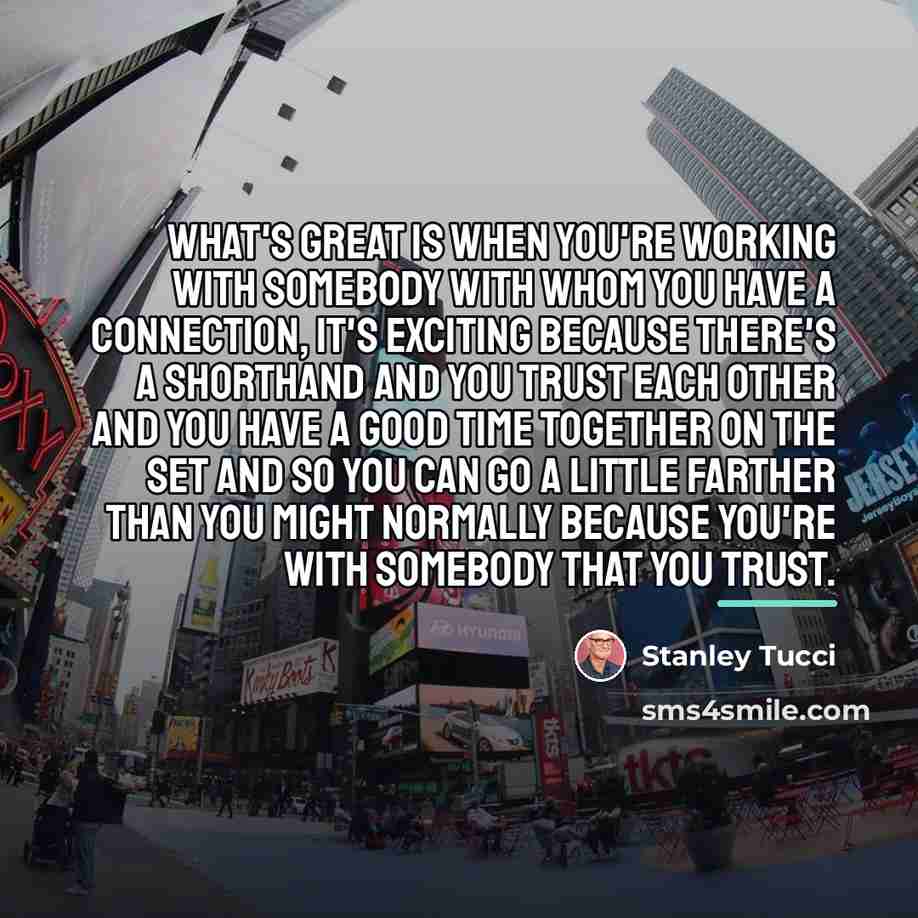 “What's great is when you're working with somebody with whom…” quote by Stanley Tucci