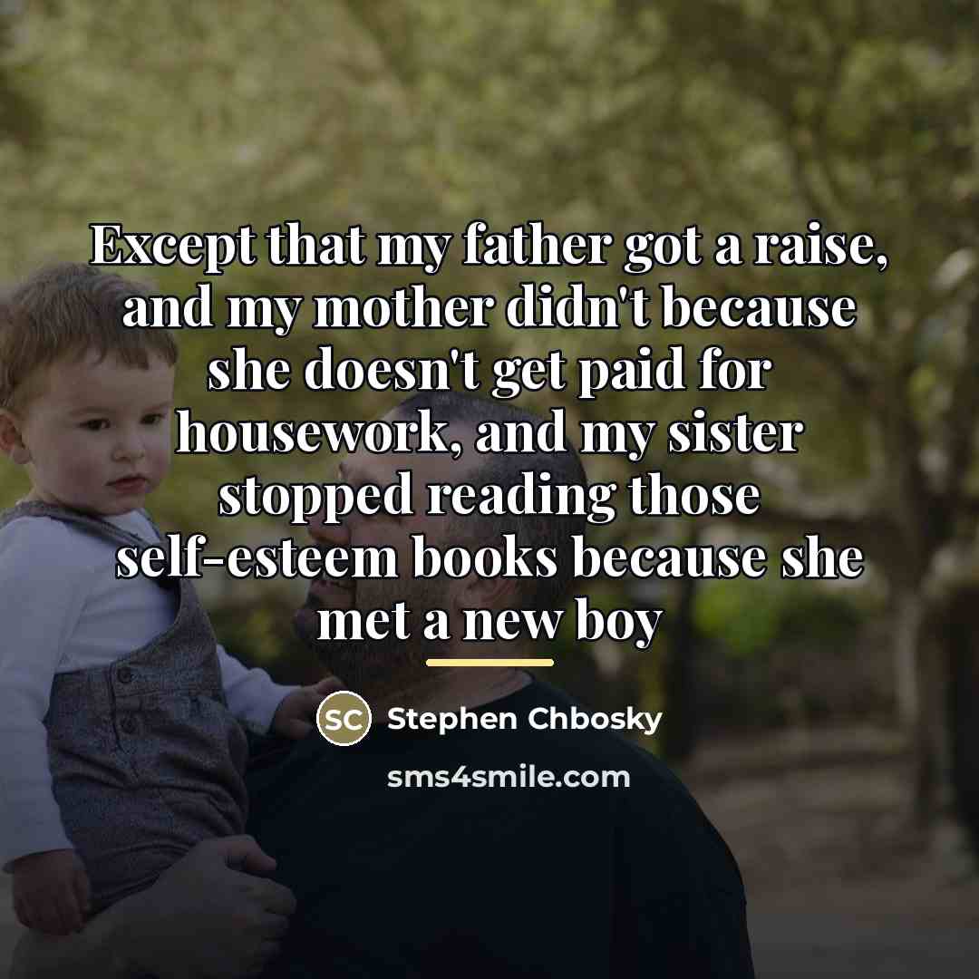 “Except that my father got a raise, and my mother…” quote by Stephen Chbosky