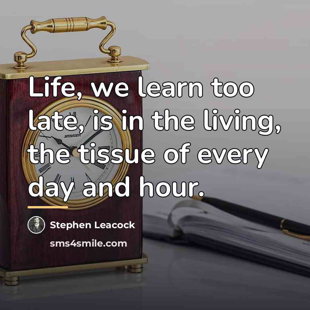 “Life, we learn too late, is in the living, the…” quote by Stephen Leacock