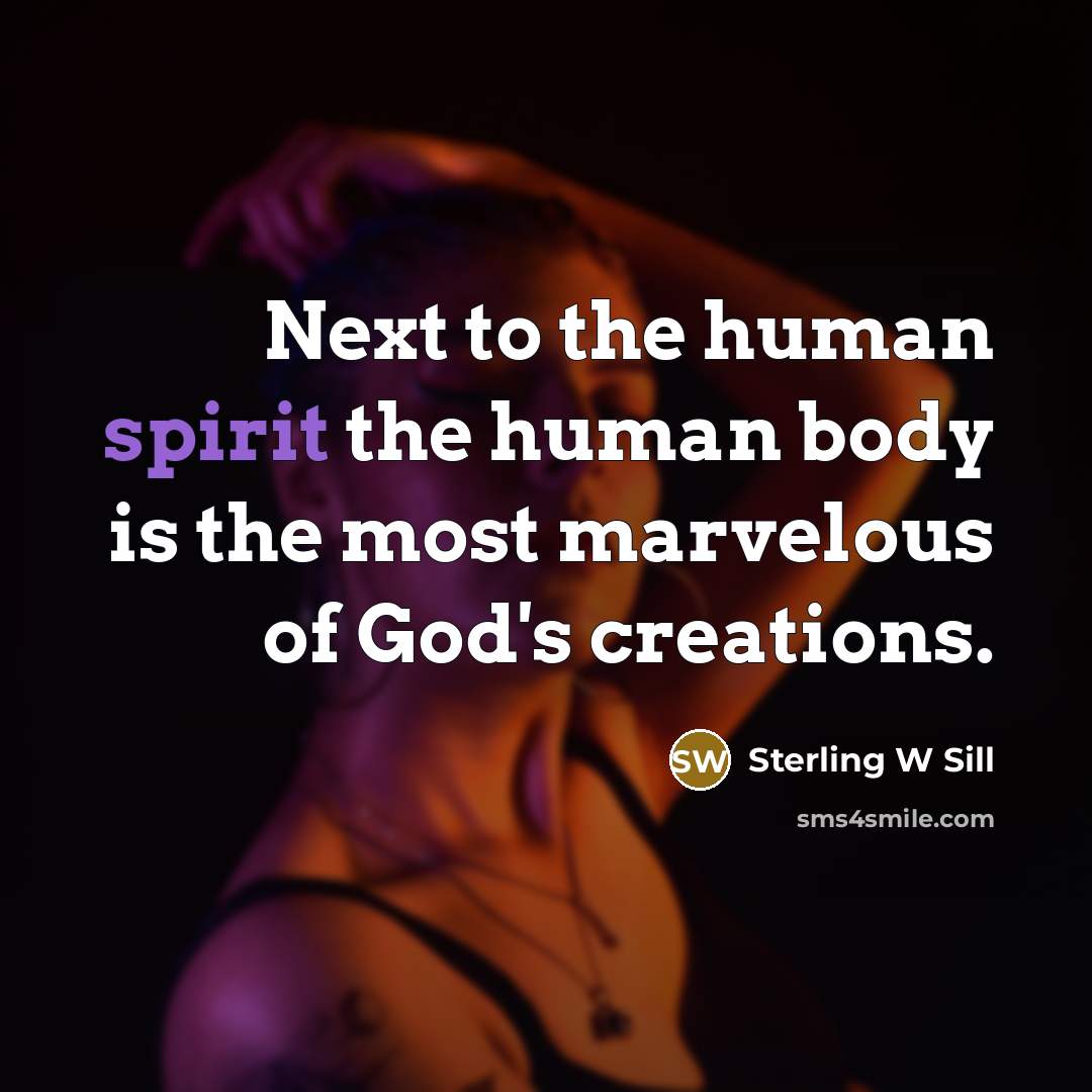 “Next to the human spirit the human body is the…” quote by Sterling W Sill