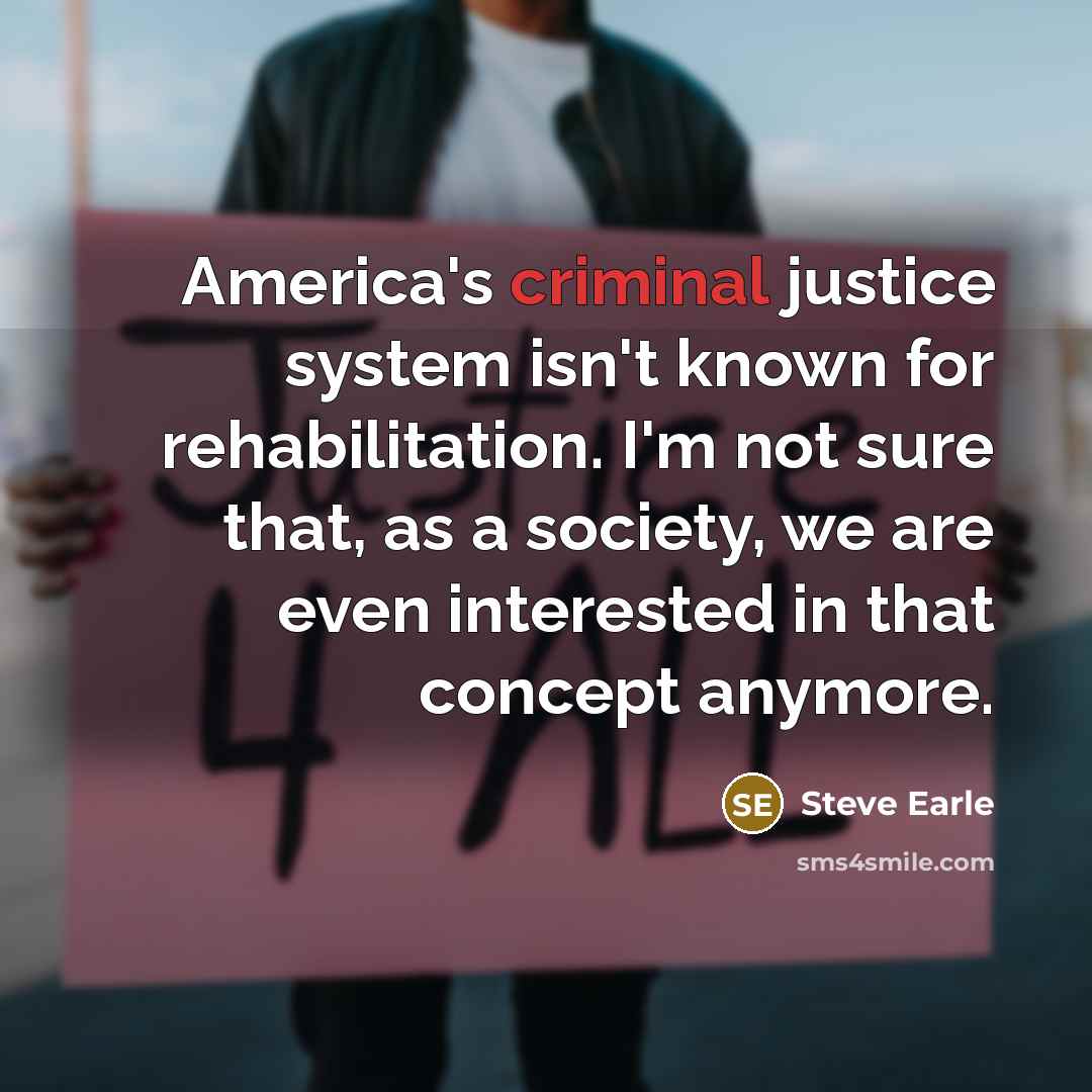 “America's criminal justice system isn't known for rehabilitation. I'm not…” quote by Steve Earle