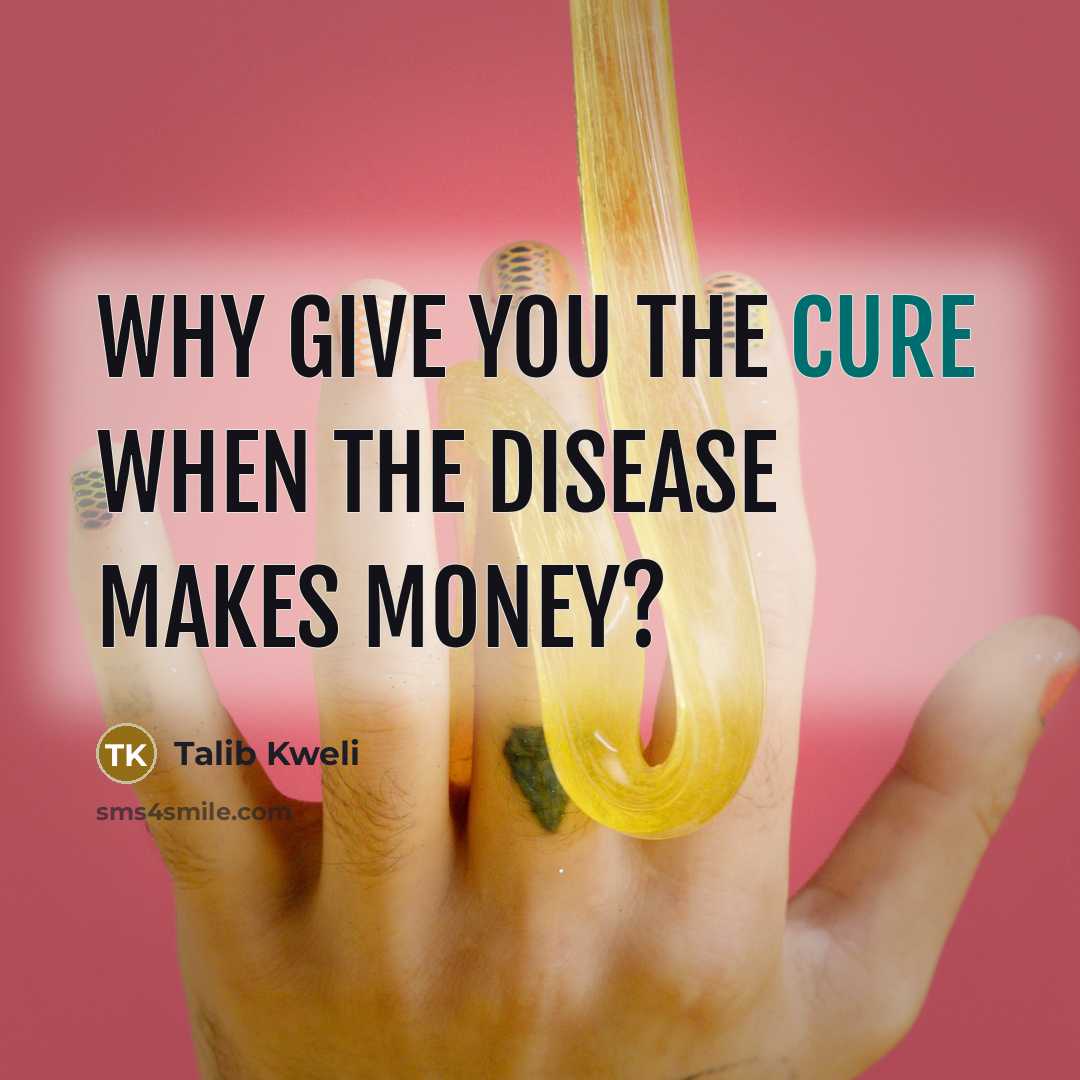 “Why give you the cure when the disease makes money?” quote by Talib Kweli