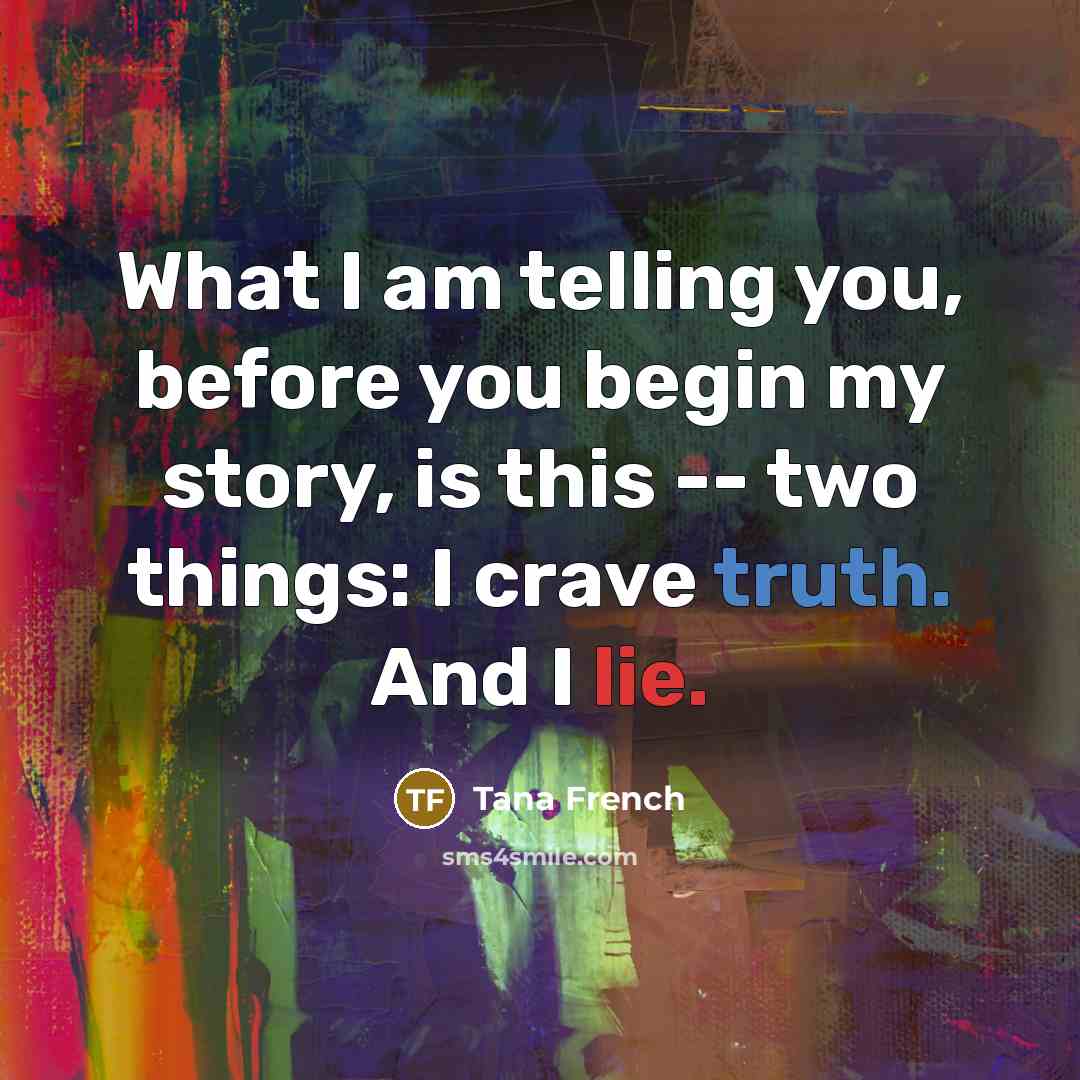 “What I am telling you, before you begin my story,…” quote by Tana French