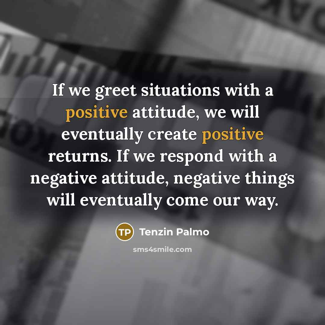 “If we greet situations with a positive attitude, we will…” quote by Tenzin Palmo