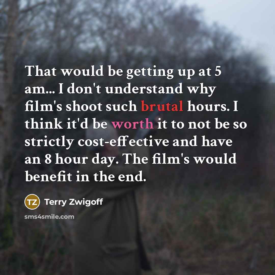 “That would be getting up at 5 am... I don't…” quote by Terry Zwigoff