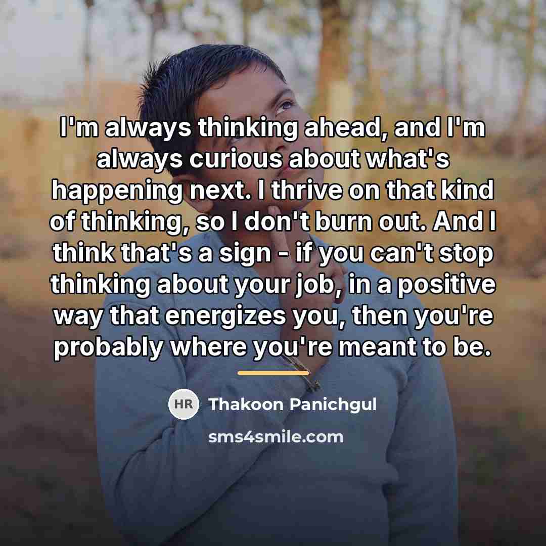 “I'm always thinking ahead, and I'm always curious about what's…” quote by Thakoon Panichgul