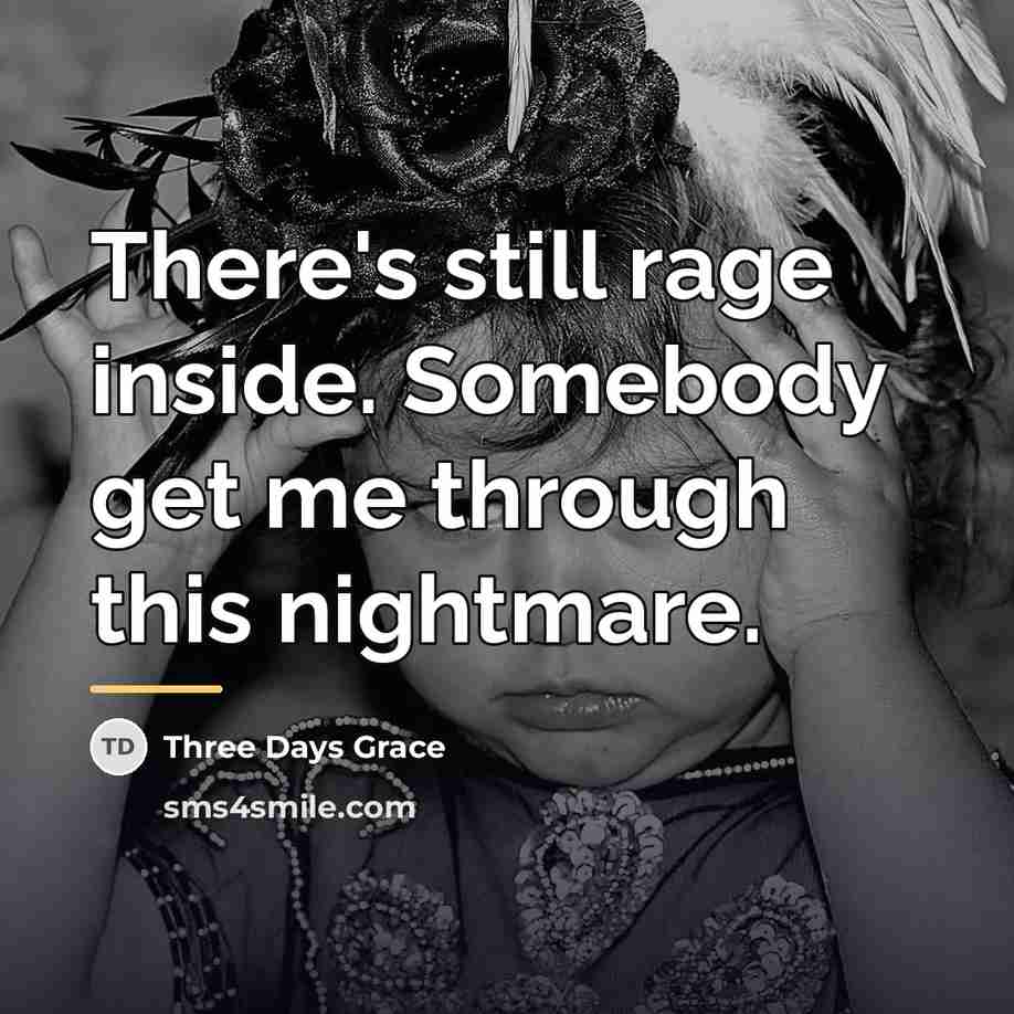 “There's still rage inside. Somebody get me through this nightmare.…” quote by Three Days Grace