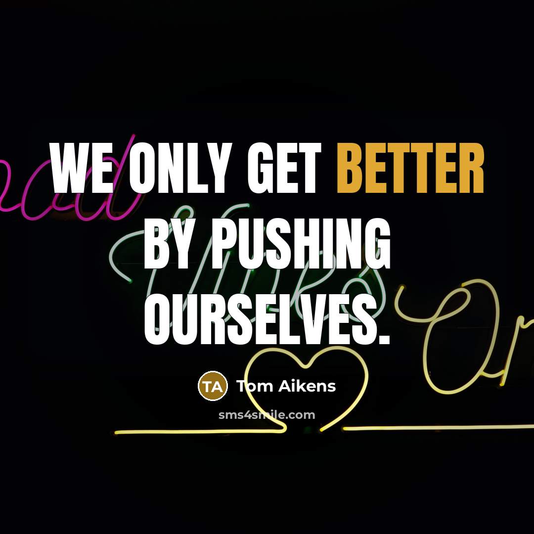 “We only get better by pushing ourselves.” quote by Tom Aikens