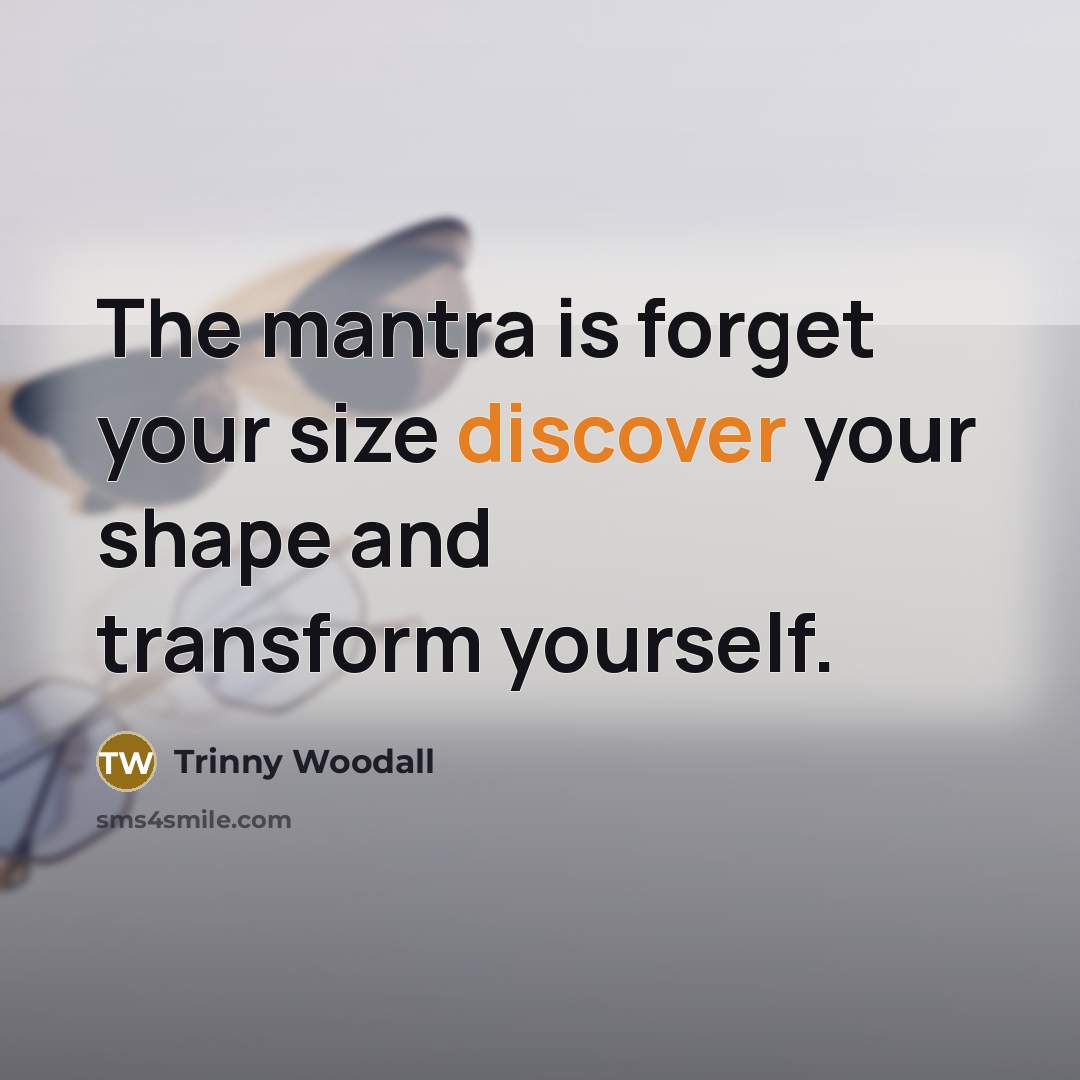 “The mantra is forget your size discover your shape and…” quote by Trinny Woodall