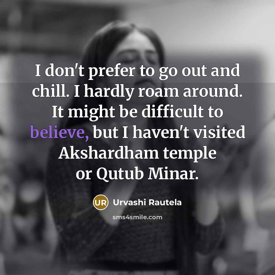 “I don't prefer to go out and chill. I hardly…” quote by Urvashi Rautela
