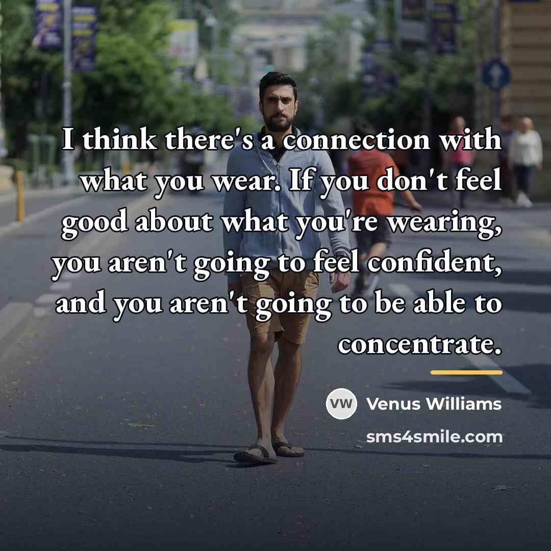 “I think there's a connection with what you wear. If…” quote by Venus Williams