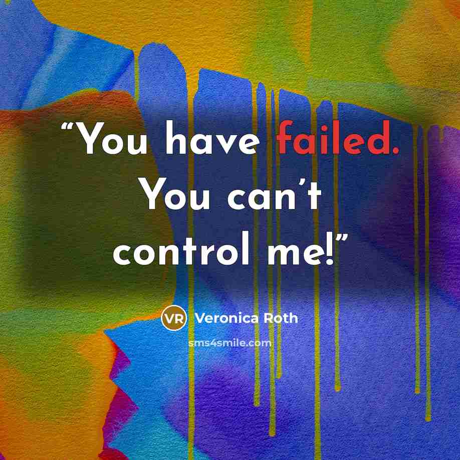 “You have failed. You can’t control me!” quote by Veronica Roth