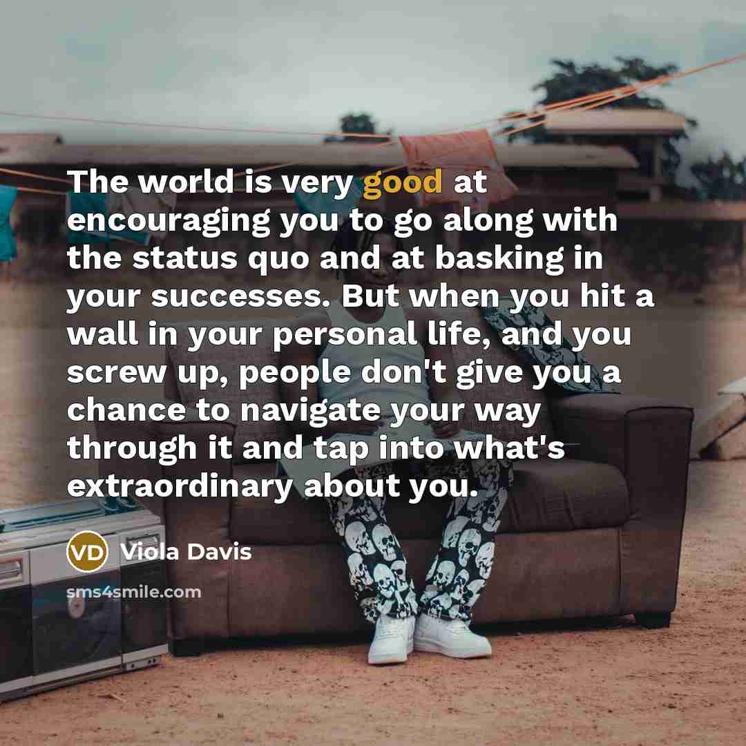 “The world is very good at encouraging you to go…” quote by Viola Davis