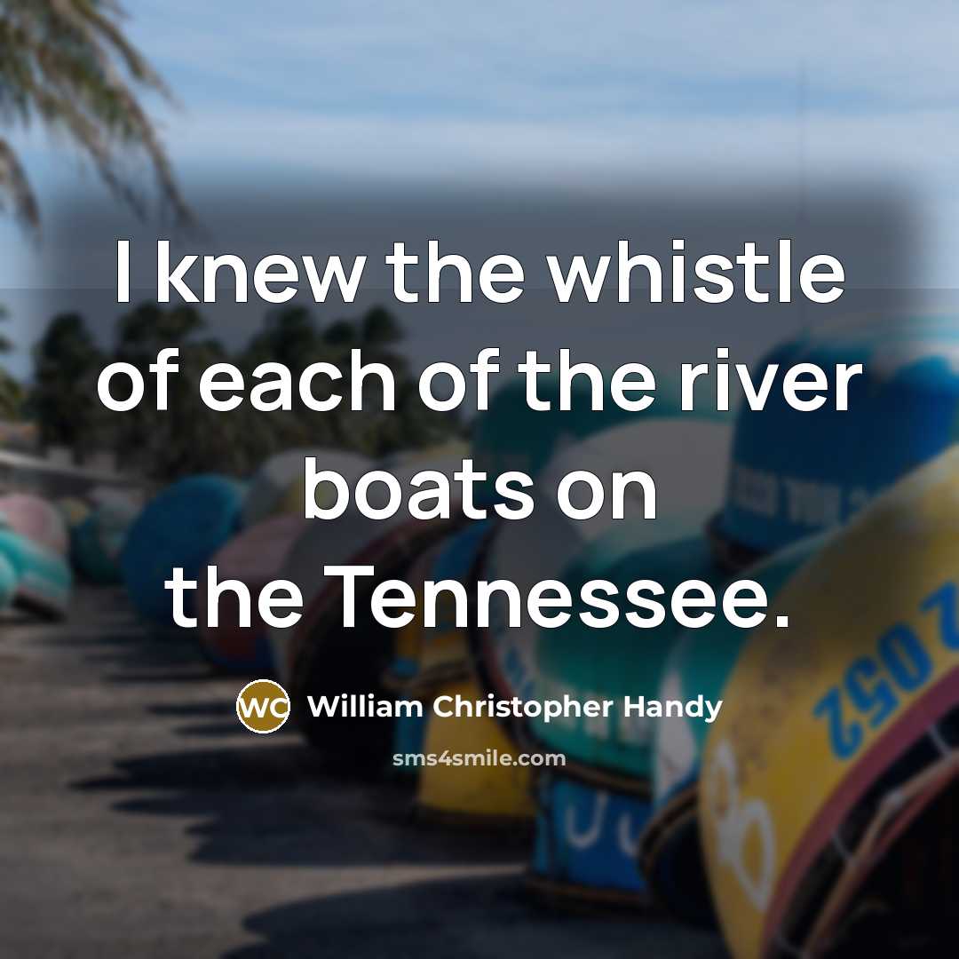 “I knew the whistle of each of the river boats…” quote by William Christopher Handy