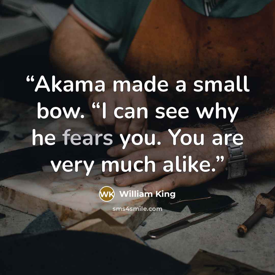 “Akama made a small bow. “I can see why he fears you. You are very much alike.” quote by William King