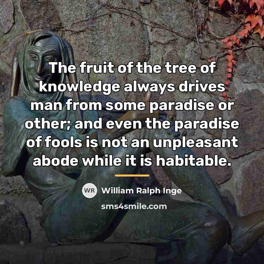 “The fruit of the tree of knowledge always drives man…” quote by William Ralph Inge