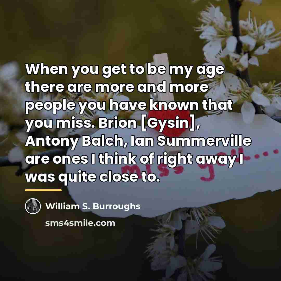 “When you get to be my age there are more…” quote by William S. Burroughs